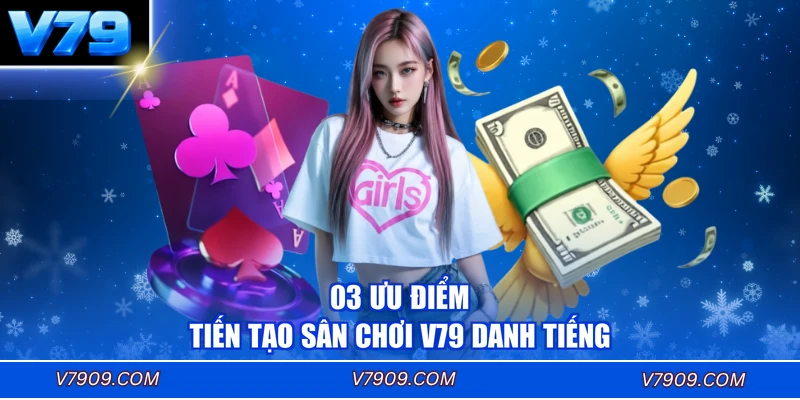 03 ưu điểm kiến tạo sân chơi V79