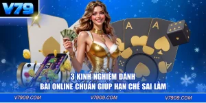 3 Kinh Nghiệm Đánh Bài Online Chuẩn Giúp Hạn Chế Sai Lầm